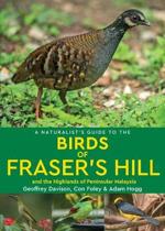 A Naturalist's Guide to the Birds of Fraser's Hill & the Highlands of Peninsular Malaysia A Naturalist's Guide to the Birds of Fraser's Hill & the Highlands of Peninsular Malaysia